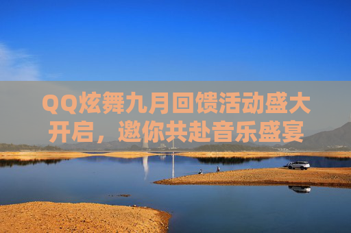 QQ炫舞九月回馈活动盛大开启,邀你共赴音乐盛宴 QQ炫舞九月回馈活动盛大开启,邀你共赴音乐盛宴