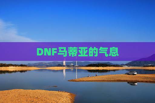 DNF马蒂亚的气息 DNF马蒂亚的气息