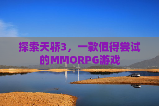 探索天骄3，一款值得尝试的MMORPG游戏