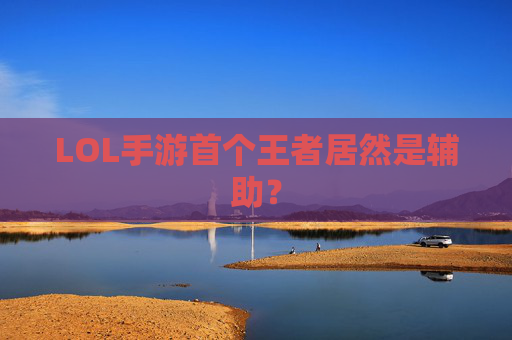 LOL手游首个王者居然是辅助？