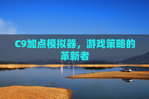 C9加点模拟器,游戏策略的革新者 C9加点模拟器,游戏策略的革新者