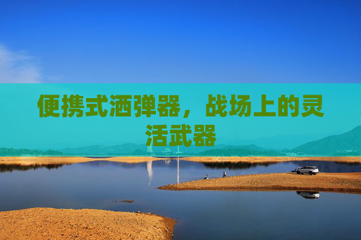 便携式洒弹器，战场上的灵活武器