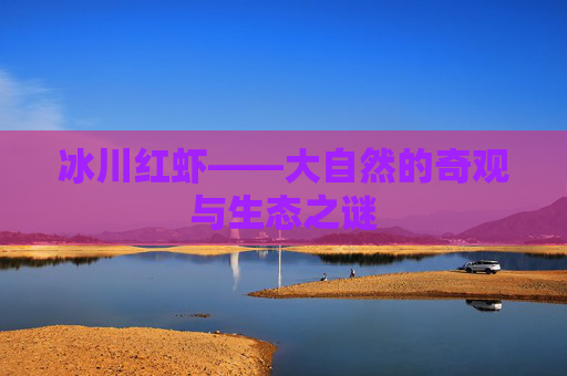 冰川红虾——大自然的奇观与生态之谜