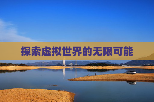探索虚拟世界的无限可能