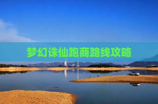 梦幻诛仙跑商路线攻略 梦幻诛仙跑商路线攻略