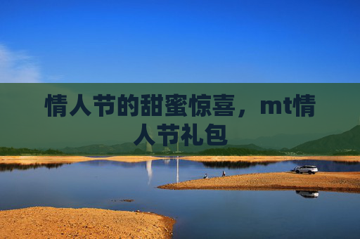 情人节的甜蜜惊喜,mt情人节礼包 情人节的甜蜜惊喜,mt情人节礼包