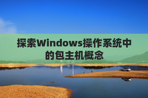 探索Windows操作系统中的包主机概念