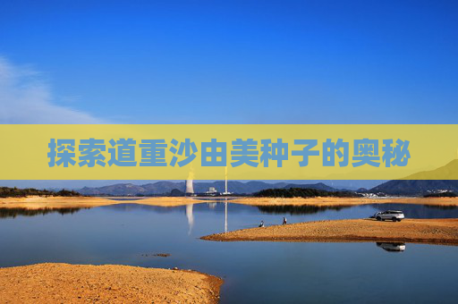 探索道重沙由美种子的奥秘