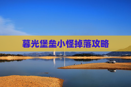 暮光堡垒小怪掉落攻略 暮光堡垒小怪掉落攻略