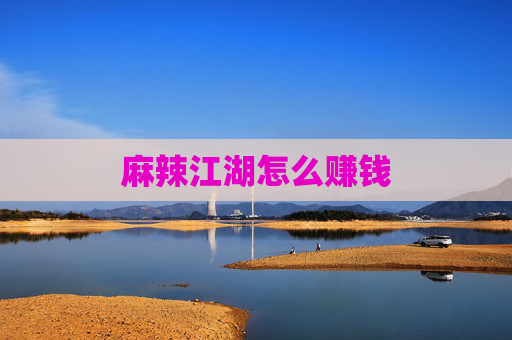 麻辣江湖怎么赚钱 麻辣江湖怎么赚钱