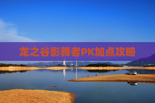 龙之谷影舞者PK加点攻略