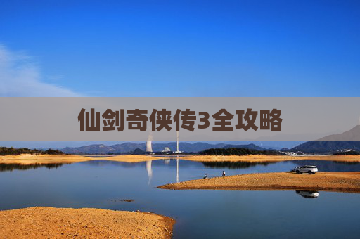 仙剑奇侠传3全攻略 仙剑奇侠传3全攻略