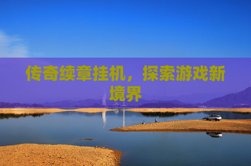 传奇续章挂机,探索游戏新境界 传奇续章挂机,探索游戏新境界