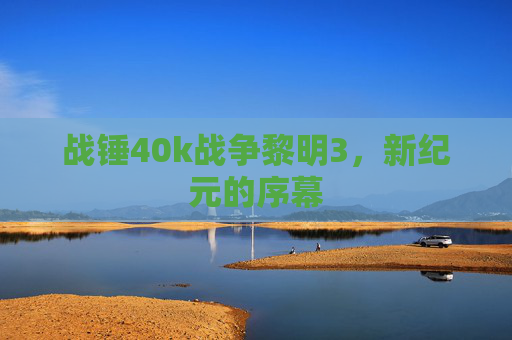战锤40k战争黎明3，新纪元的序幕