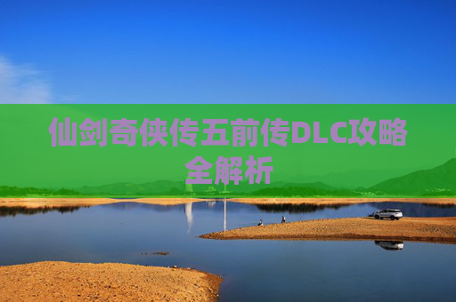 仙剑奇侠传五前传DLC攻略全解析