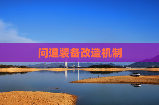 问道装备改造机制 问道装备改造机制