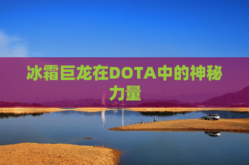 冰霜巨龙在DOTA中的神秘力量 冰霜巨龙在DOTA中的神秘力量