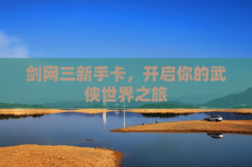 剑网三新手卡，开启你的武侠世界之旅