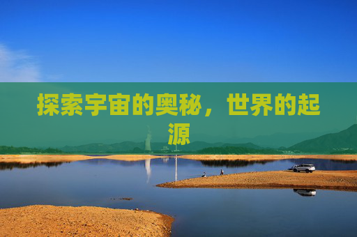 探索宇宙的奥秘，世界的起源