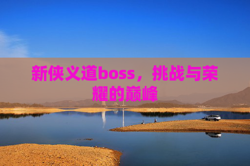 新侠义道boss，挑战与荣耀的巅峰