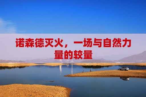 诺森德灭火，一场与自然力量的较量