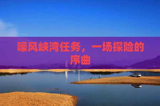 嚎风峡湾任务，一场探险的序曲