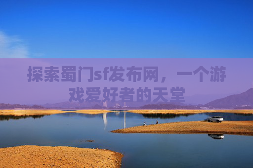 探索蜀门sf发布网，一个游戏爱好者的天堂
