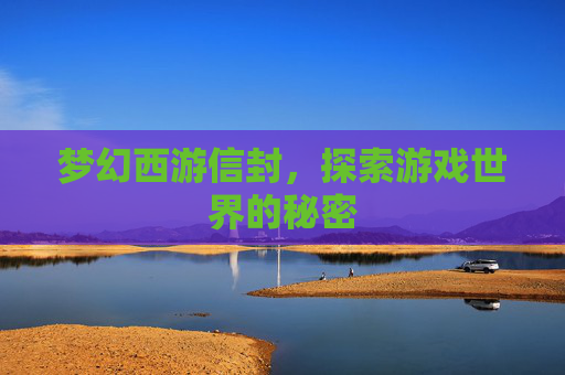 梦幻西游信封，探索游戏世界的秘密