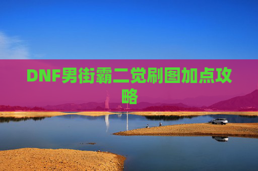 DNF男街霸二觉刷图加点攻略