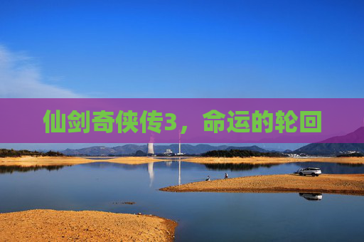 仙剑奇侠传3,命运的轮回 仙剑奇侠传3,命运的轮回
