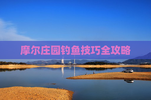 摩尔庄园钓鱼技巧全攻略 摩尔庄园钓鱼技巧全攻略