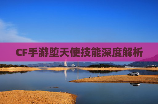 CF手游堕天使技能深度解析