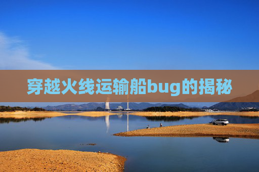 穿越火线运输船bug的揭秘