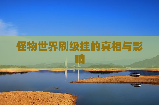 怪物世界刷级挂的真相与影响