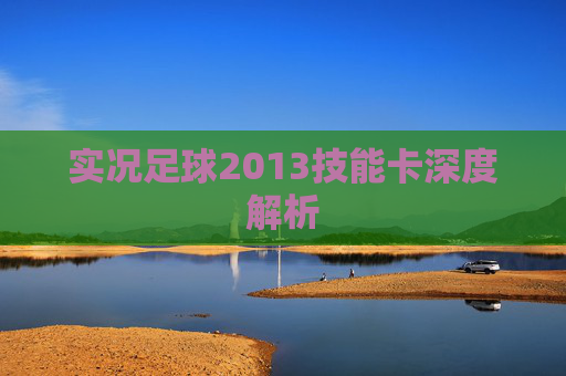 实况足球2013技能卡深度解析 实况足球2013技能卡深度解析