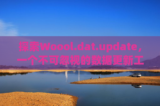 探索Woool.dat.update，一个不可忽视的数据更新工具