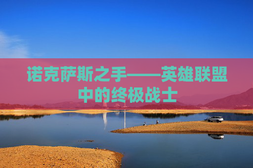 诺克萨斯之手——英雄联盟中的终极战士