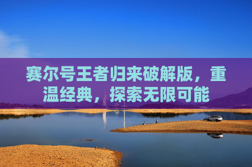 赛尔号王者归来破解版,重温经典,探索无限可能 赛尔号王者归来破解版,重温经典,探索无限可能