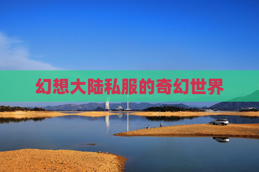幻想大陆私服的奇幻世界 幻想大陆私服的奇幻世界