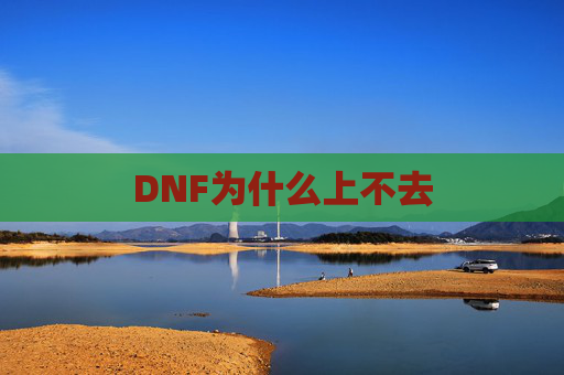DNF为什么上不去 DNF为什么上不去