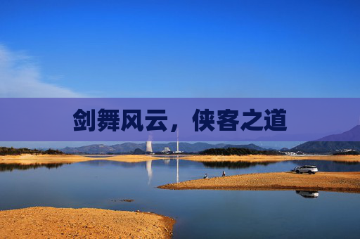 剑舞风云，侠客之道