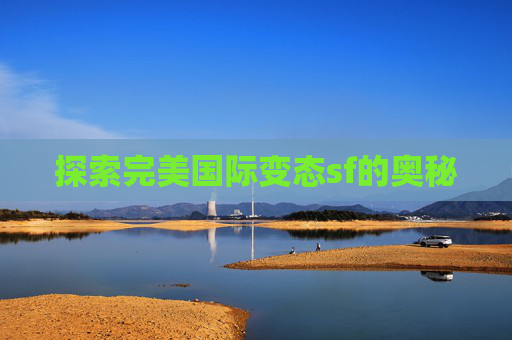 探索完美国际变态sf的奥秘