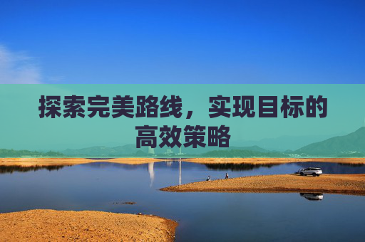 探索完美路线，实现目标的高效策略