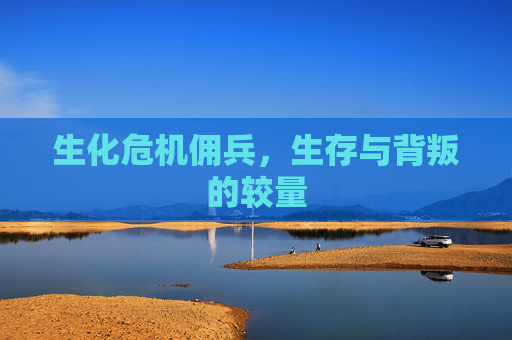 生化危机佣兵,生存与背叛的较量 生化危机佣兵,生存与背叛的较量
