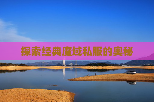 探索经典魔域私服的奥秘 探索经典魔域私服的奥秘