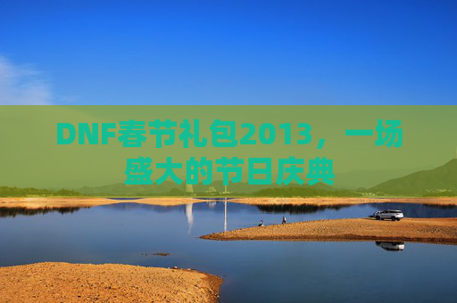 DNF春节礼包2013，一场盛大的节日庆典