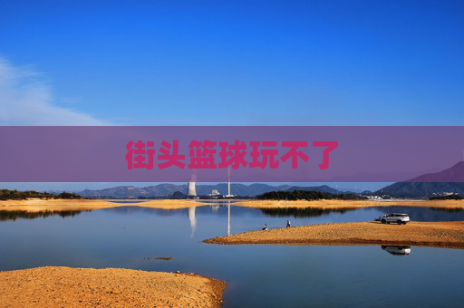 街头篮球玩不了 街头篮球玩不了