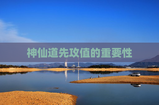 神仙道先攻值的重要性 神仙道先攻值的重要性