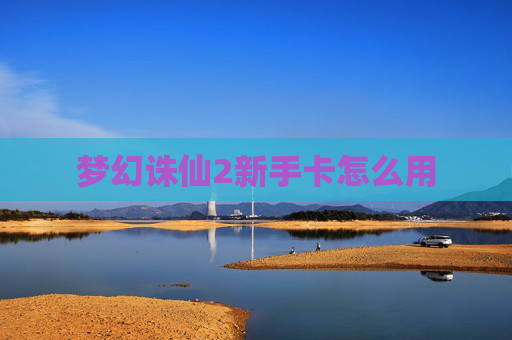 梦幻诛仙2新手卡怎么用