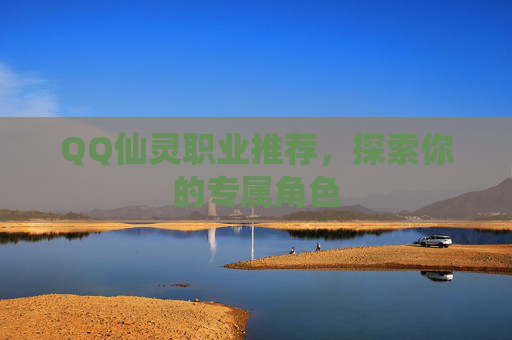QQ仙灵职业推荐，探索你的专属角色